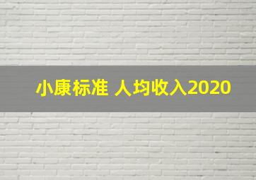 小康标准 人均收入2020